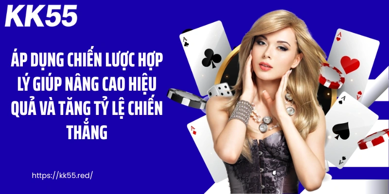 Áp dụng chiến lược hợp lý giúp nâng cao hiệu quả và tăng tỷ lệ chiến thắng
