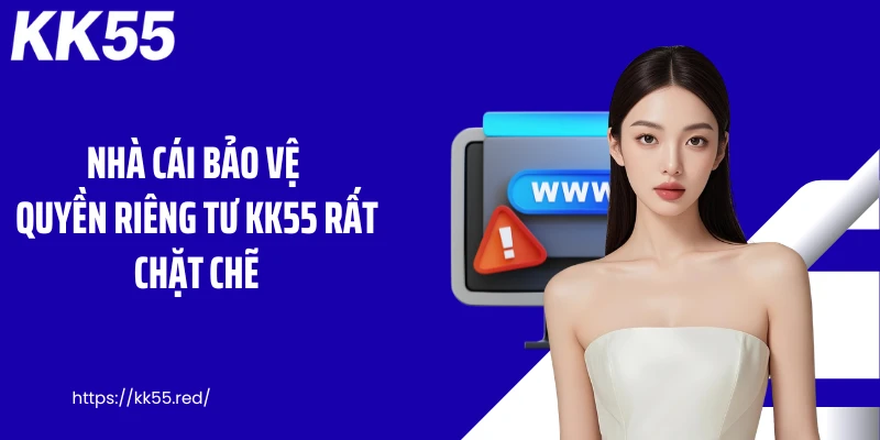 Nhà cái bảo vệ quyền riêng tư KK55 rất chặt chẽ