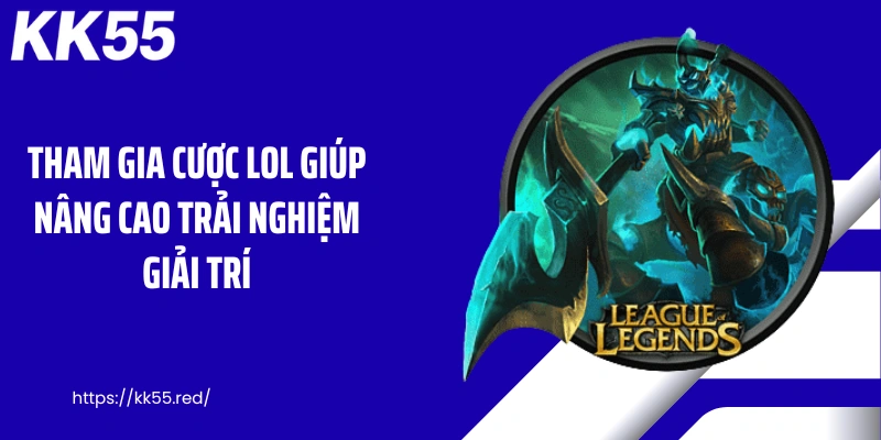 Tham gia cược lol giúp nâng cao trải nghiệm giải trí