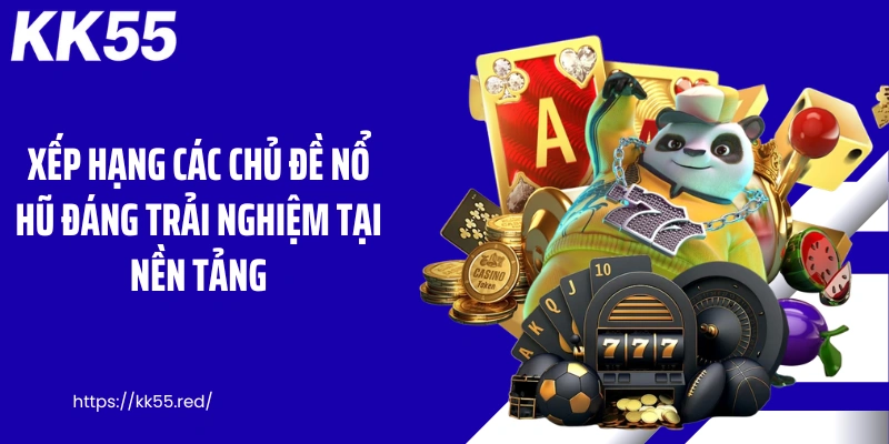 Xếp hạng các chủ đề nổ hũ đáng trải nghiệm tại nền tảng